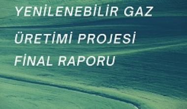 "YENİLENEBİLİR GAZ ÜRETİMİ PROJESİ FİNAL RAPORU" Yayınlandı